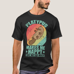 Platypus Makes Me Happy you not so much T-Shirt