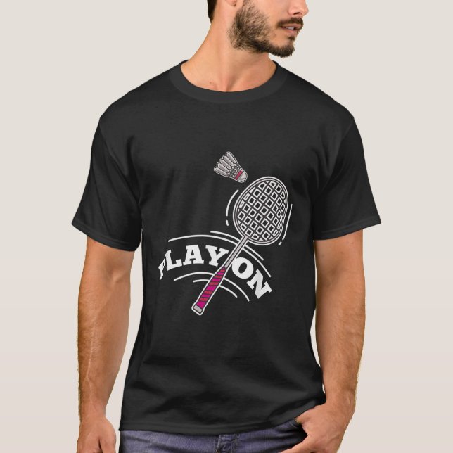 Play Badminton Player Sport Stick Shuttle Racket  T-Shirt (Front)
