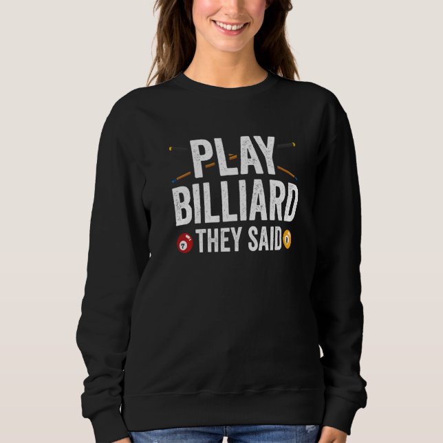 Play Billard They Said  Pool Player Billiard Sweatshirt (Front)