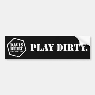 PLAY DIRTY. (black) Bumper Sticker