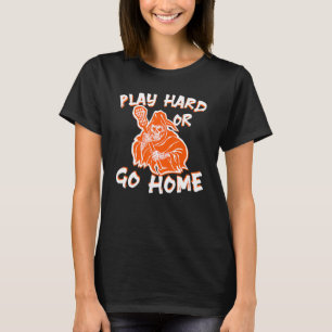 Play Hard Or Go Home  Lacrosse   For Lacrosse Play T-Shirt