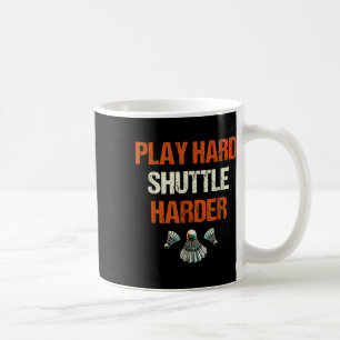 Play Hard Shuttle Harder Badminton Coffee Mug