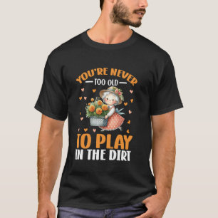 Play in the Dirt Plant Lady Flower Grandma Mom Gar T-Shirt