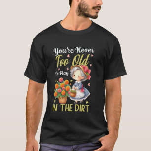 Play in the Dirt Plant Lady Flower Grandma Mom Gar T-Shirt