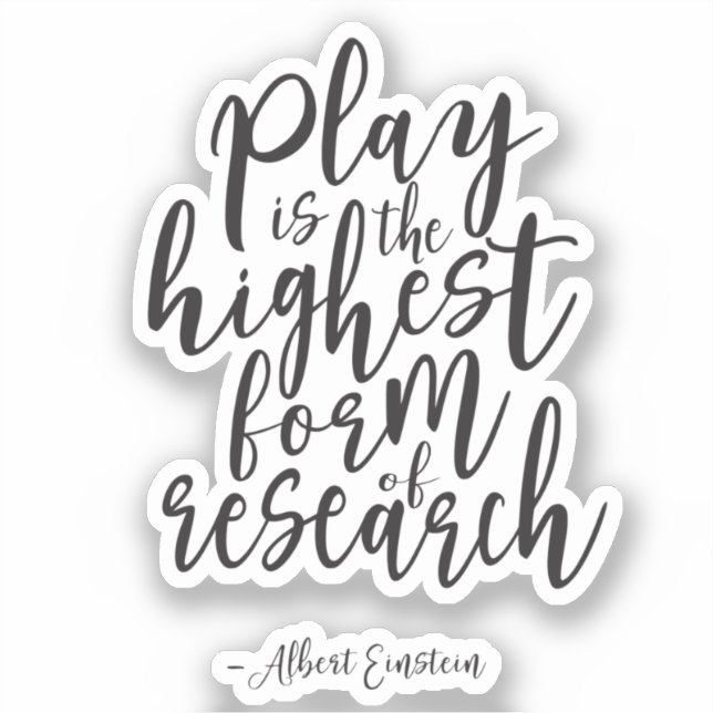 Play Is The Highest Form Of Research Sticker (Front)