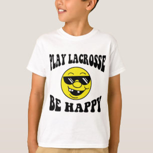 Play Lacrosse Be Happy T-Shirt