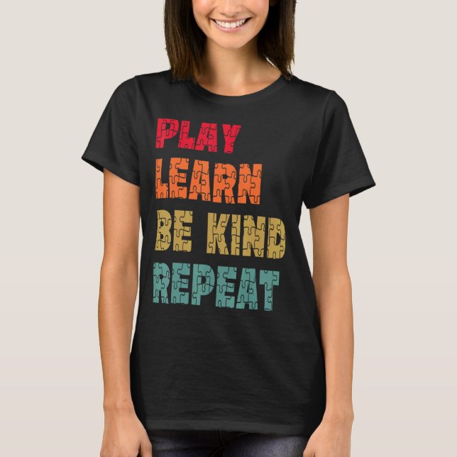 Play Learn Be Kind Repeat Autism Awareness Unity D T-Shirt (Front)