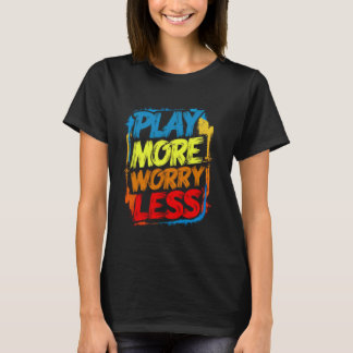 Play More Worry Less Funny Cute Colourful Kids You T-Shirt