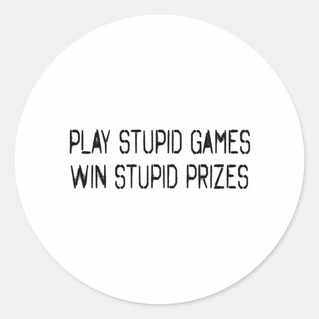 Play stupid games Win stupid prizes Classic Round Sticker (Front)