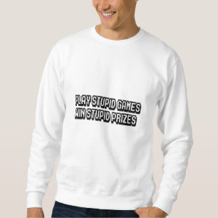 Play stupid games Win stupid prizes Sweatshirt