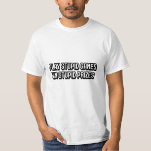 Play stupid games Win stupid prizes T-Shirt