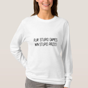 Play stupid games Win stupid prizes T-Shirt