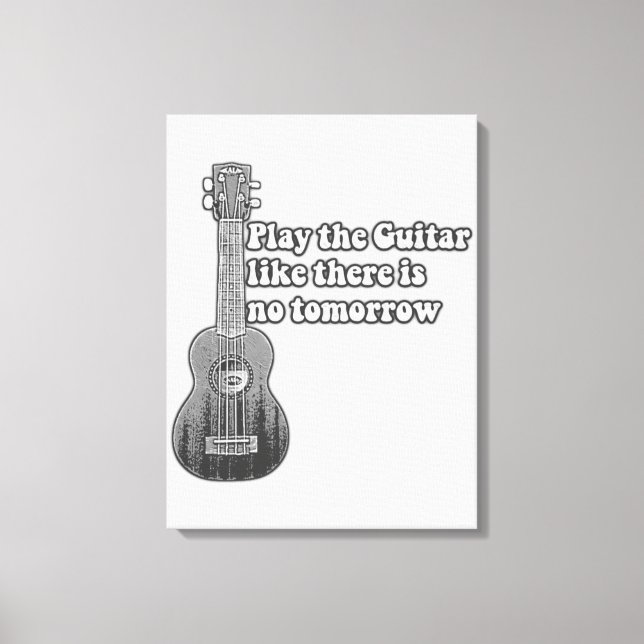 Play the guitar like there is no tomorrow canvas print (Front)