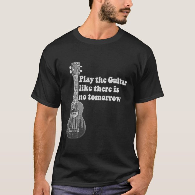 Play the guitar like there is no tomorrow T-Shirt (Front)