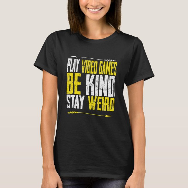 Play Video Games Be Kind Stay Weird   men Women Co T-Shirt (Front)
