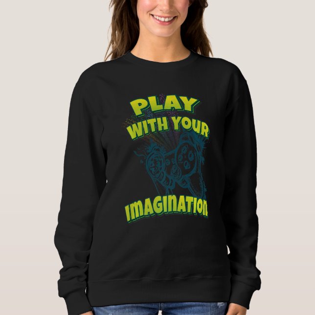 Play With Your Imagination Sweatshirt (Front)