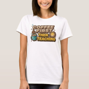 Playful COFEE FIRST THEN TEACHING Designer Graphic T-Shirt