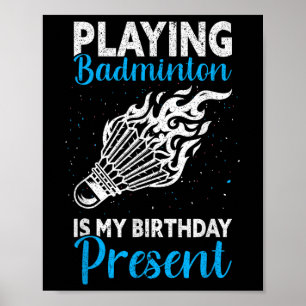 Playing Badminton Is My Birthday Present Funny Bad Poster