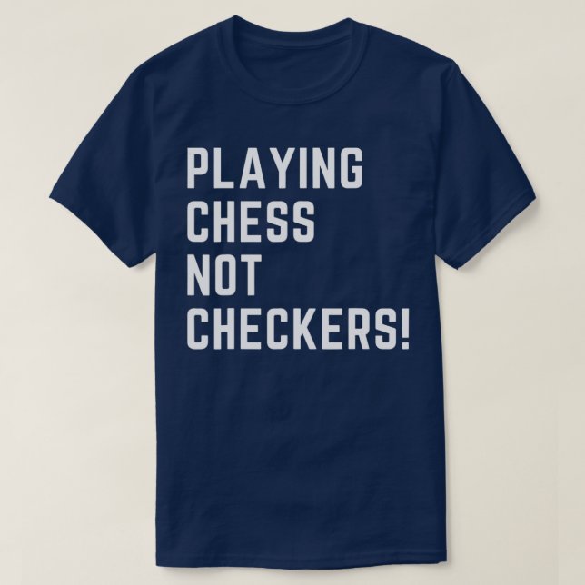 PLAYING CHESS NOT CHECKERS APPAREL  T-Shirt (Design Front)