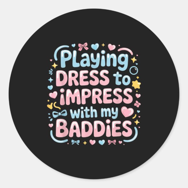 Playing Dress To Impress With My Baddies  Classic Round Sticker (Front)