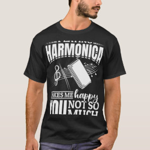 Playing Harmonica Makes Me Happy You Not So Much T-Shirt