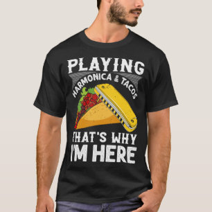 Playing Harmonica & Tacos That s Why I m Here Harm T-Shirt