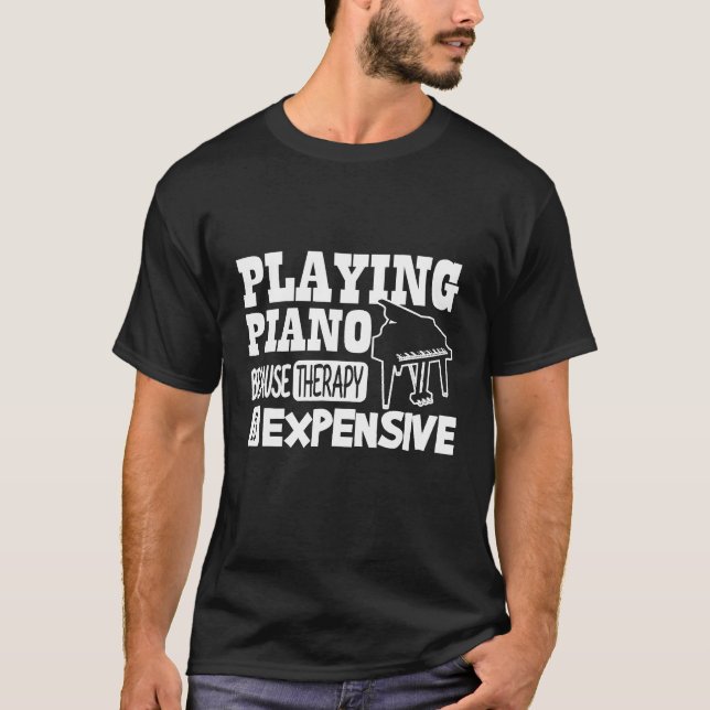 Playing Piano Because Therapy is Expensive T-Shirt (Front)