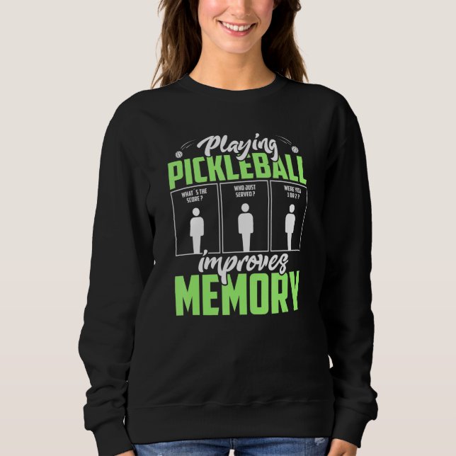 Playing Pickleball Improves Memory Dink Player Sweatshirt (Front)