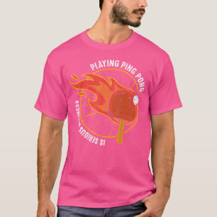 Playing Ping Pong Is Serious Business Funny Table  T-Shirt