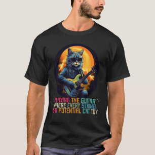 Playing the Guitar where every string is a good Ca T-Shirt