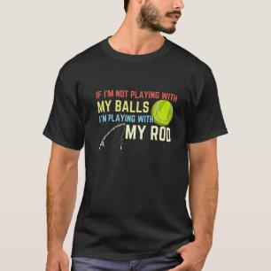 Playing With My Balls Playing With My Rod Fishing T-Shirt