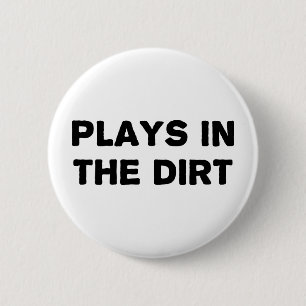 Plays in the Dirt 2 Inch Round Button