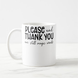 Please And Thank You Are Still Magic Words Funny S Coffee Mug