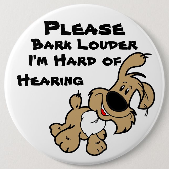 Please Bark Louder I'm Hard of Hearing 6 Inch Round Button (Front)