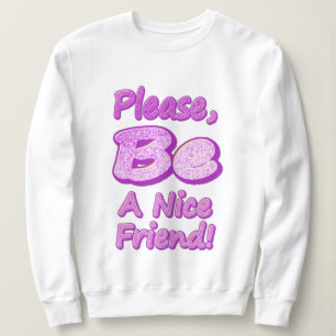 "Please Be A Nice Friend!" Cute Design. Buy Now Sweatshirt