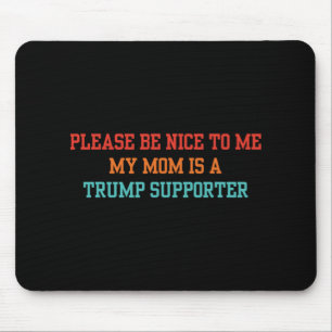 Please Be Nice To Me My Mom Is A Trump Supporter 2 Mouse Pad