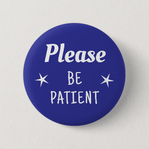 Please Be Patient 2 Inch Round Button