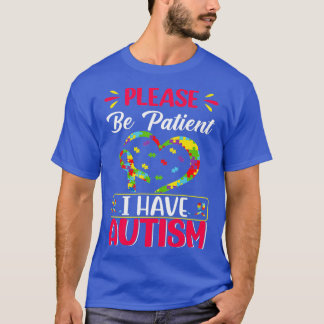 Please be patient Autism I Have Autism T-Shirt