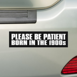 Please Be Patient Born In The 1900s Funny Bumper Sticker