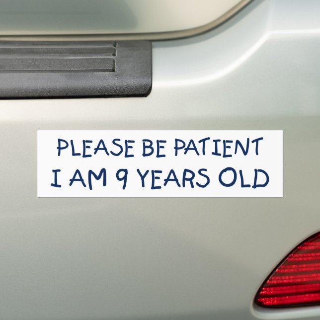 Please Be Patient I Am 9 Years Old Funny Bumper Sticker (On Car)