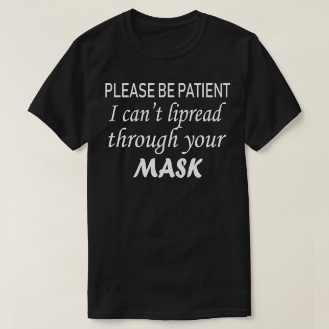 please be patient i canx27t lipread through your m T-Shirt (Design Front)