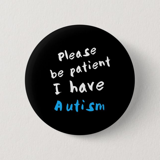 Please Be Patient I Have Autism  2 Inch Round Button (Front)