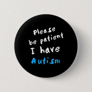 Please Be Patient I Have Autism  2 Inch Round Button
