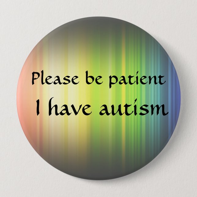 Please be patient: I have autism 4 Inch Round Button (Front)