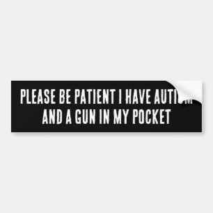 please be patient i have autism and a gun in my po bumper sticker