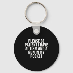 Please Be Patient I Have Autism And A Gun In My Po Keychain