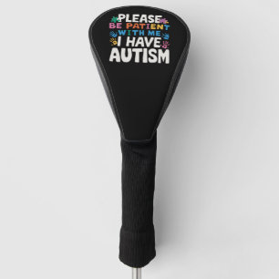 Please Be Patient I Have Autism Awareness  Golf Head Cover
