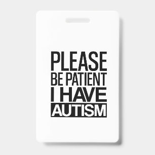 PLEASE BE PATIENT I HAVE AUTISM BADGE