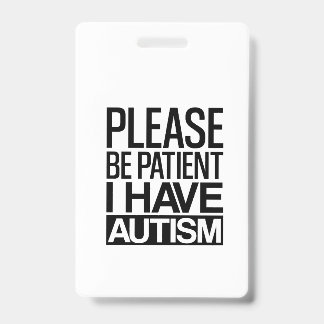 PLEASE BE PATIENT I HAVE AUTISM BADGE