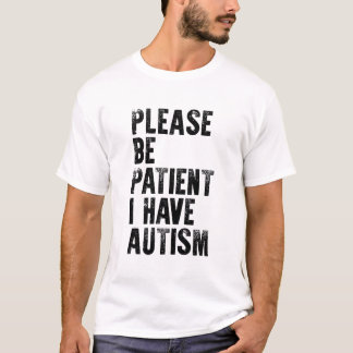 please be patient i have autism T-Shirt